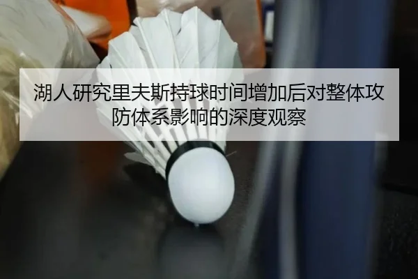湖人研究里夫斯持球时间增加后对整体攻防体系影响的深度观察
